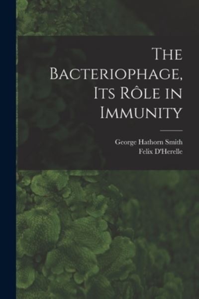 Cover for Felix D'Herelle · Bacteriophage, Its Rôle in Immunity (Book) (2022)
