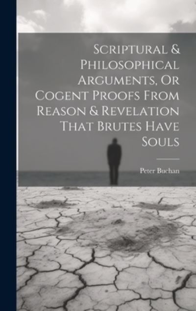 Cover for Peter Buchan · Scriptural &amp; Philosophical Arguments, or Cogent Proofs from Reason &amp; Revelation That Brutes Have Souls (Buch) (2023)