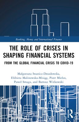 Cover for Malgorzata Iwanicz-Drozdowska · The Role of Crises in Shaping Financial Systems: From the Global Financial Crisis to COVID-19 - Banking, Money and International Finance (Paperback Book) (2024)