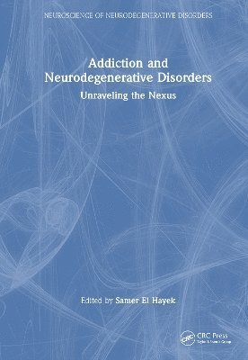 Cover for Addiction and Neurodegenerative Disorders: Unraveling the Nexus - Neuroscience of Neurodegenerative Disease (Innbunden bok) (2025)