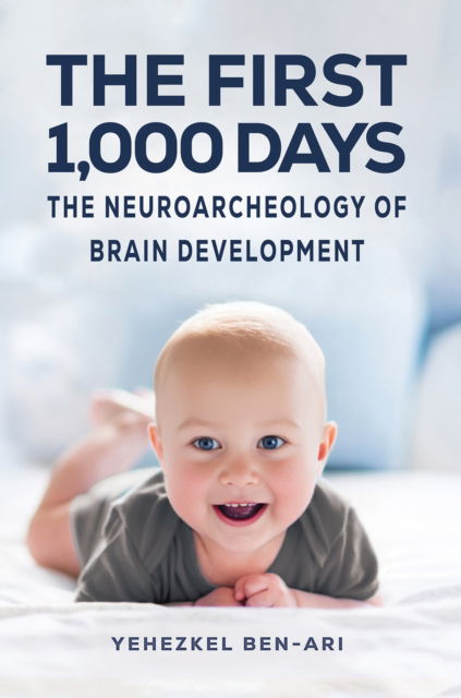 Yehezkel Ben-Ari · The First 1,000 Days: The Neuroarcheology of Brain Development (Hardcover Book) (2025)