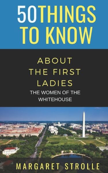 50 Things to Know about the First Ladies - 50 Things To Know - Books - Independently Published - 9781088455425 - August 5, 2019