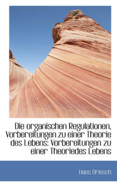 Die Organischen Regulationen, Vorbereitungen Zu Einer Theorie Des Lebens - Hans Driesch - Książki - BiblioLife - 9781103282425 - 2 lutego 2009