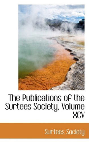 Cover for Surtees Society · The Publications of the Surtees Society, Volume Xcv (Taschenbuch) (2009)