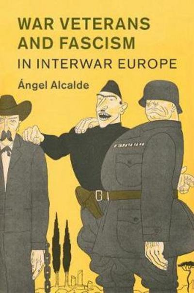 Cover for Alcalde, Angel (Ludwig-Maximilians-Universitat Munchen) · War Veterans and Fascism in Interwar Europe - Studies in the Social and Cultural History of Modern Warfare (Innbunden bok) (2017)