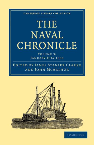 Cover for Clarke James Stanier · The Naval Chronicle: Volume 3, January–July 1800: Containing a General and Biographical History of the Royal Navy of the United Kingdom with a Variety of Original Papers on Nautical Subjects - Cambridge Library Collection - Naval Chronicle (Paperback Book) (2010)