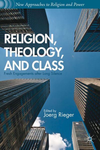 Cover for Joerg Rieger · Religion, Theology, and Class: Fresh Engagements after Long Silence - New Approaches to Religion and Power (Paperback Book) (2013)