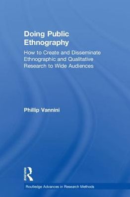 Cover for Phillip Vannini · Doing Public Ethnography: How to Create and Disseminate Ethnographic and Qualitative Research to Wide Audiences - Routledge Advances in Research Methods (Gebundenes Buch) (2018)