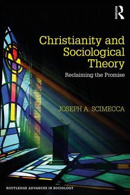 Cover for Scimecca, Joseph A. (George Mason University, USA) · Christianity and Sociological Theory: Reclaiming the Promise - Routledge Advances in Sociology (Paperback Book) (2018)