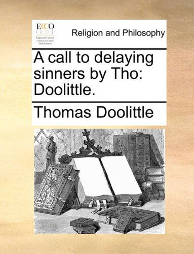 A Call to Delaying Sinners by Tho: Doolittle. - Thomas Doolittle - Books - Gale ECCO, Print Editions - 9781140755425 - May 27, 2010