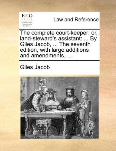 Cover for Giles Jacob · The Complete Court-keeper: Or, Land-steward's Assistant: ... by Giles Jacob, ... the Seventh Edition, with Large Additions and Amendments, ... (Pocketbok) (2010)