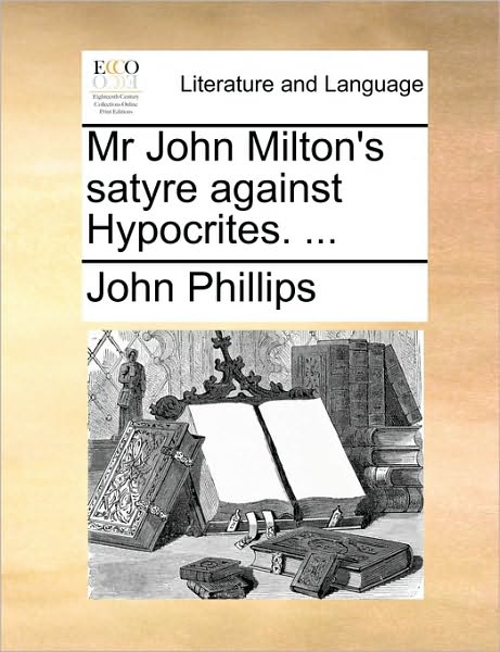 Cover for John Phillips · Mr John Milton's Satyre Against Hypocrites. ... (Paperback Book) (2010)