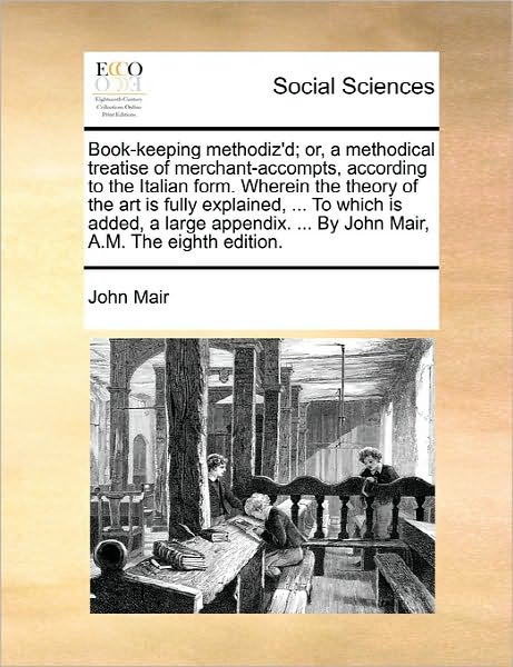 Cover for John Mair · Book-keeping Methodiz'd; Or, a Methodical Treatise of Merchant-accompts, According to the Italian Form. Wherein the Theory of the Art is Fully Explain (Paperback Book) (2010)