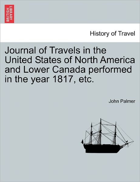 Cover for John Palmer · Journal of Travels in the United States of North America and Lower Canada Performed in the Year 1817, Etc. (Taschenbuch) (2011)