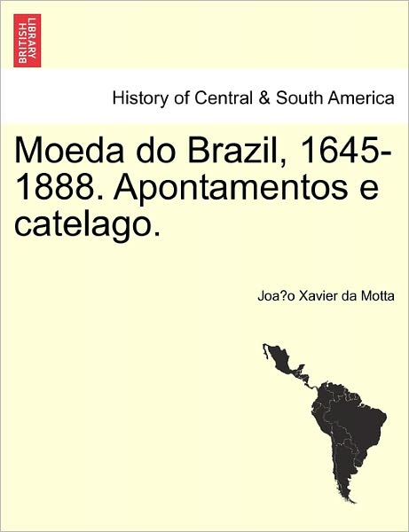 Cover for Joa O Xavier Da Motta · Moeda Do Brazil, 1645-1888. Apontamentos E Catelago. (Paperback Book) (2011)