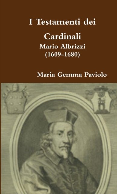 Cover for Maria Gemma Paviolo · I Testamenti Dei Cardinali: Mario Albrizzi (1609-1680) (Taschenbuch) (2015)