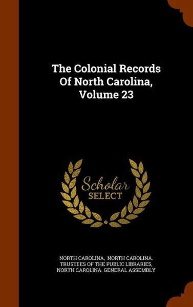 The Colonial Records of North Carolina, Volume 23 - North Carolina - Boeken - Arkose Press - 9781343578425 - 27 september 2015