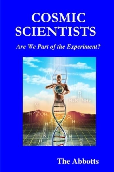 Cosmic Scientists - Are We Part of the Experiment? - The Abbotts - Livres - Lulu.com - 9781387112425 - 20 juillet 2017