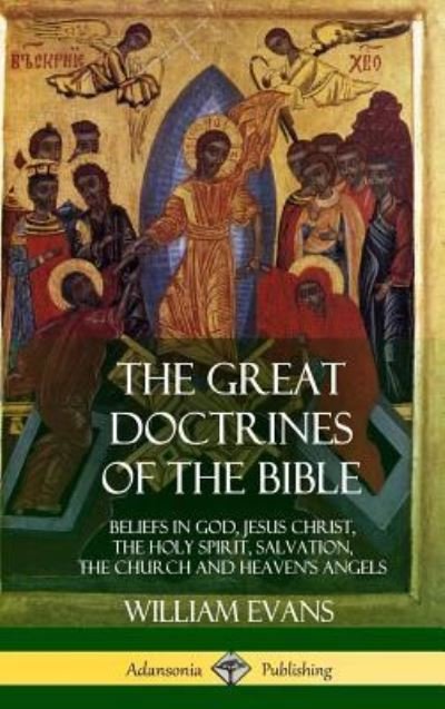 Cover for William Evans · The Great Doctrines of the Bible: Beliefs in God, Jesus Christ, the Holy Spirit, Salvation, The Church and Heaven's Angels (Hardcover) (Gebundenes Buch) (2018)