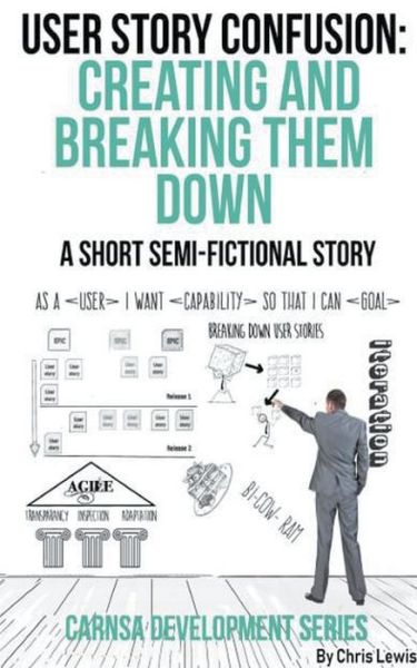 User Story Confusion : Creating and Breaking Them Down - Chris Lewis - Books - Alderbank House - 9781393937425 - October 20, 2020