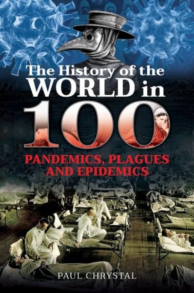 Cover for Paul Chrystal · The History of the World in 100 Pandemics, Plagues and Epidemics (Inbunden Bok) (2021)