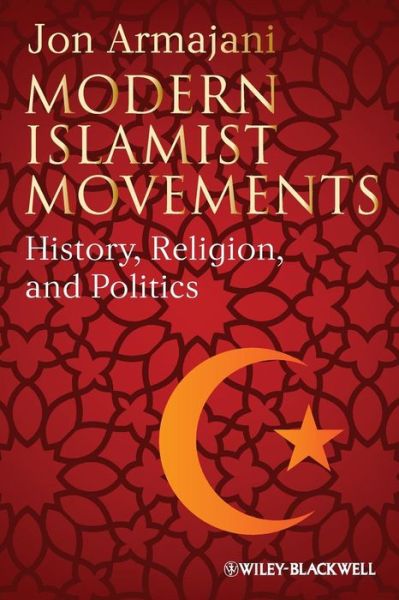 Cover for Armajani, Jon (College of St. Benedict &amp; St. John's University, USA) · Modern Islamist Movements: History, Religion, and Politics (Paperback Book) (2011)