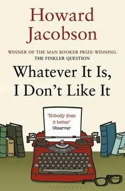 Whatever It Is, I Don't Like It - Howard Jacobson - Libros - Bloomsbury Publishing PLC - 9781408822425 - 30 de agosto de 2012