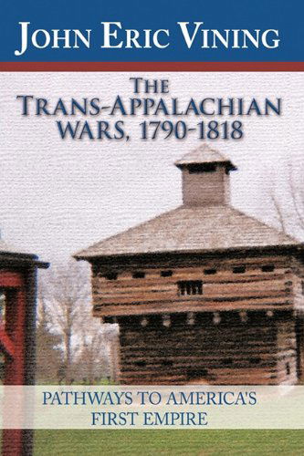 Cover for John Eric Vining · The Trans-appalachian Wars, 1790-1818: Pathways to America's First Empire (Hardcover Book) (2010)