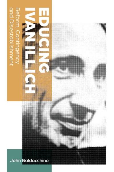 Cover for John Baldacchino · Educing Ivan Illich: Reform, Contingency and Disestablishment - Teaching Contemporary Scholars (Paperback Book) [New edition] (2020)