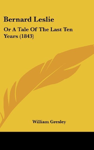 Cover for William Gresley · Bernard Leslie: or a Tale of the Last Ten Years (1843) (Hardcover bog) (2008)