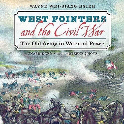 West Pointers and the Civil War: the Old Army in War and Peace - Wayne Wei-siang Hsieh - Audio Book - Blackstone Audio - 9781441702425 - August 1, 2012