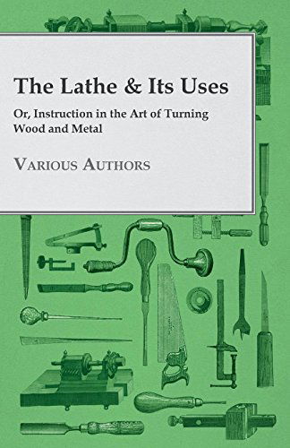 Cover for The Lathe &amp; Its Uses - or Instruction in the Art of Turning Wood and Metal (Paperback Book) (2009)