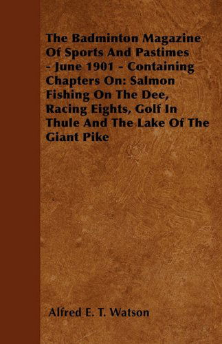 Cover for Alfred E. T. Watson · The Badminton Magazine of Sports and Pastimes - June 1901 - Containing Chapters On: Salmon Fishing on the Dee, Racing Eights, Golf in Thule and the Lake of the Giant Pike (Paperback Book) (2010)