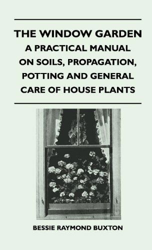 Cover for Bessie Raymond Buxton · The Window Garden - a Practical Manual on Soils, Propagation, Potting and General Care of House Plants (Inbunden Bok) (2010)