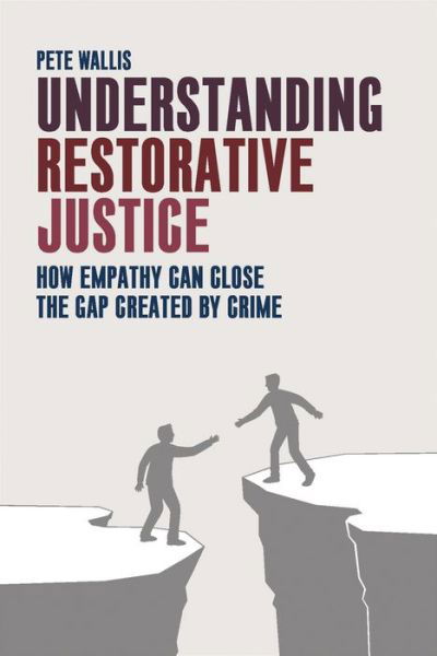 Cover for Wallis, Pete (Oxfordshire Youth Offending Service) · Understanding Restorative Justice: How Empathy Can Close the Gap Created by Crime (Paperback Book) (2014)