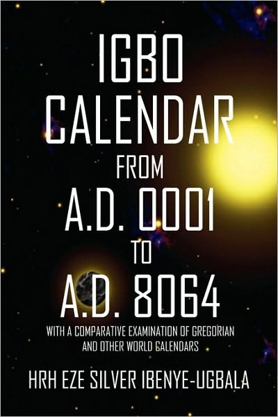 Igbo Calendar from A.D. 0001 to A.D. 8064 - Hrh Eze Silver Ibenye-Ugbala - Books - Xlibris - 9781450050425 - March 25, 2010