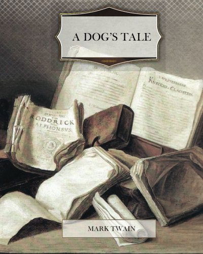 A Dog's Tale - Mark Twain - Książki - CreateSpace Independent Publishing Platf - 9781463722425 - 18 lipca 2011