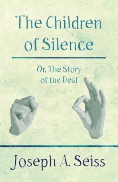 Cover for Joseph Augustus Seiss · The Children of Silence - Or, The Story of the Deaf (Taschenbuch) (2017)