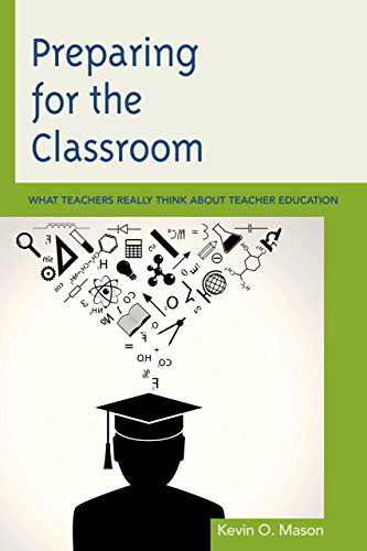 Cover for Kevin O. Mason · Preparing for the Classroom: What Teachers Really Think about Teacher Education (Paperback Book) (2014)