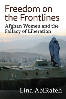 Cover for Lina AbiRafeh · Freedom on the Frontlines: Afghan Women and the Fallacy of Liberation (Paperback Bog) [2 Revised edition] (2022)