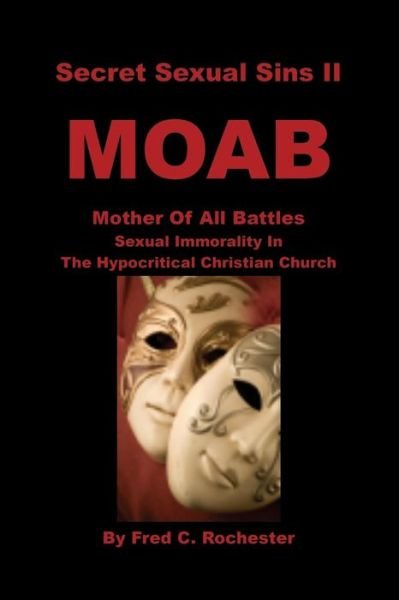 Cover for Fred C Rochester · Secret Sexual Sins II: Moab Mother of All Battles Sexual Immorality in the Hypocritical Christian Church (Paperback Bog) (2014)