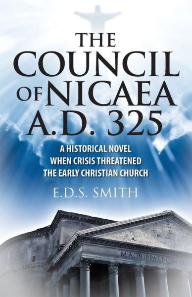 Cover for E D S Smith · The Council of Nicaea A.D. 325: A Historical Novel - When Crisis Threatened The Early Christian Church (Pocketbok) (2015)