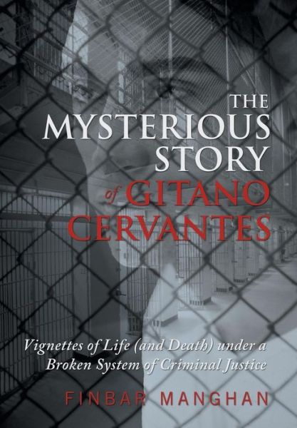 Cover for Finbar Manghan · The Mysterious Story of Gitano Cervantes: Vignettes of Life (And Death) Under a Broken System of Criminal Justice (Hardcover Book) (2014)