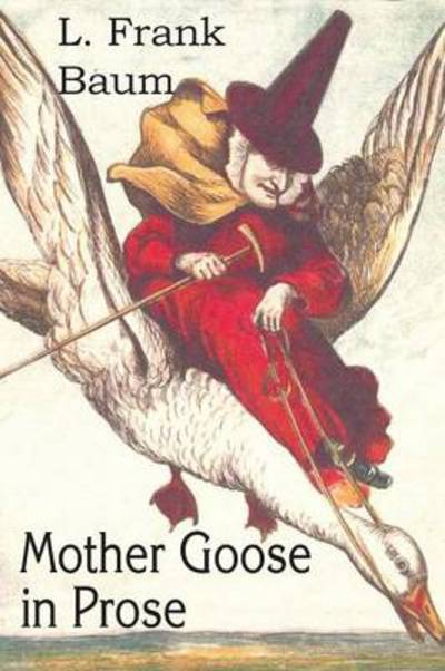 Mother Goose in Prose - L Frank Baum - Books - Bottom of the Hill Publishing - 9781483704425 - March 1, 2014