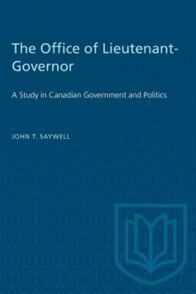 The Office of Lieutenant-Governor: A Study in Canadian Government and Politics - Heritage - John Saywell - Books - University of Toronto Press - 9781487582425 - December 15, 1957