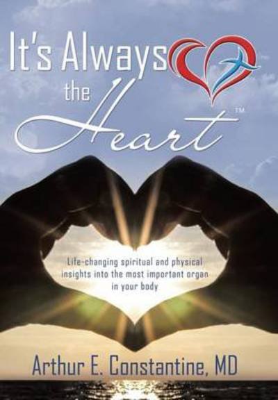 Cover for Md Arthur E Constantine · It's Always the Heart (Hardcover bog) (2014)