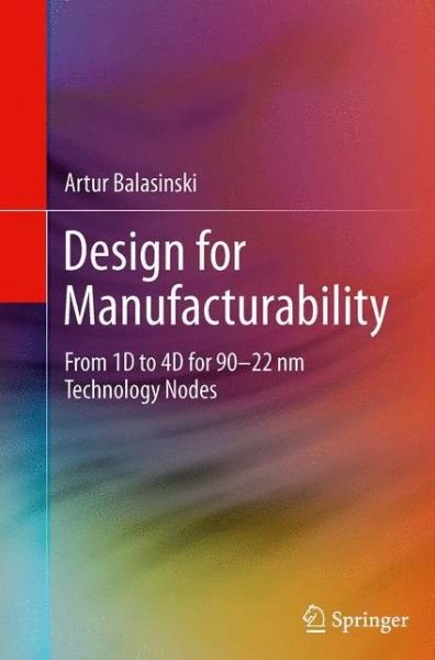Cover for Artur Balasinski · Design for Manufacturability: From 1D to 4D for 90-22 nm Technology Nodes (Paperback Bog) [Softcover reprint of the original 1st ed. 2014 edition] (2016)