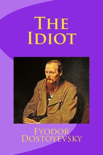 The Idiot - Fyodor Dostoyevsky - Kirjat - Createspace - 9781494748425 - torstai 19. joulukuuta 2013