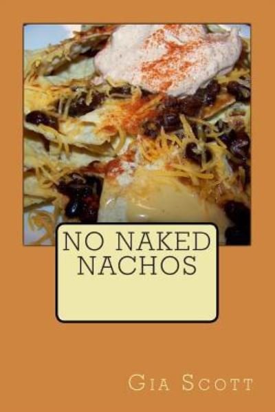 No Naked Nachos - Gia Scott - Livros - Createspace Independent Publishing Platf - 9781495457425 - 5 de fevereiro de 2014