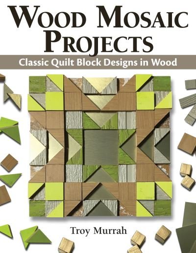 Cover for Troy Murrah · Wood Mosaic Projects: Classic Quilt Block Designs in Wood (Paperback Book) (2021)